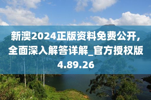 新澳2024正版资料免费公开,全面深入解答详解_官方授权版4.89.26