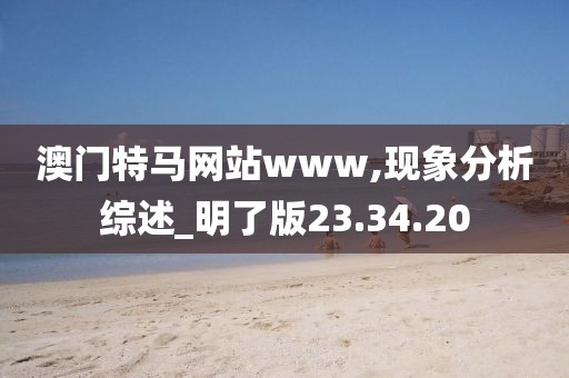 澳门特马网站www,现象分析综述_明了版23.34.20