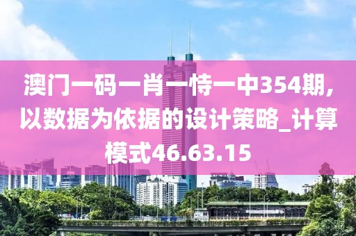 澳门一码一肖一恃一中354期,以数据为依据的设计策略_计算模式46.63.15