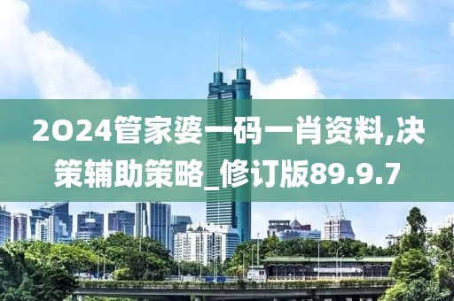 2O24管家婆一码一肖资料,决策辅助策略_修订版89.9.7