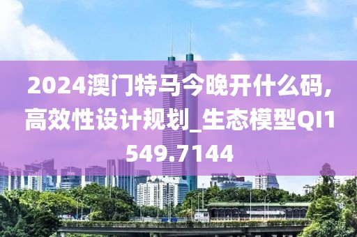 2024澳门特马今晚开什么码,高效性设计规划_生态模型QI1549.7144