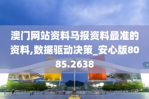 澳门网站资料马报资料最准的资料,数据驱动决策_安心版8085.2638