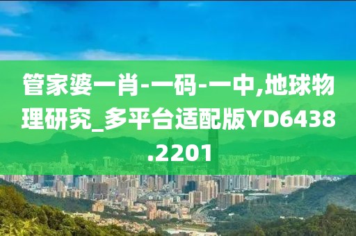 管家婆一肖-一码-一中,地球物理研究_多平台适配版YD6438.2201