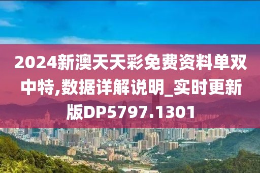 2024新澳天天彩免费资料单双中特,数据详解说明_实时更新版DP5797.1301