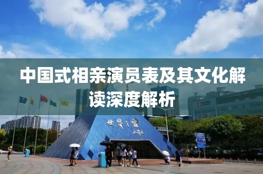 中国式相亲演员表及其文化解读深度解析