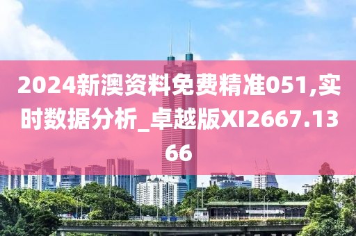 2024新澳资料免费精准051,实时数据分析_卓越版XI2667.1366