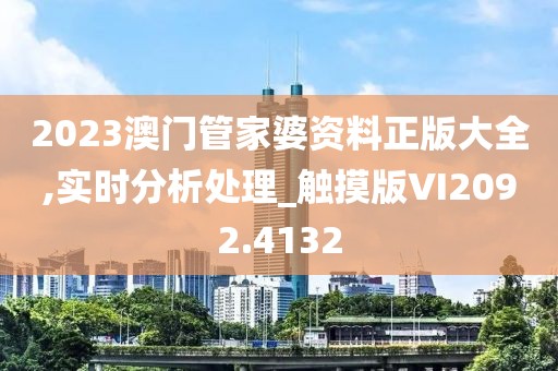 2023澳门管家婆资料正版大全,实时分析处理_触摸版VI2092.4132