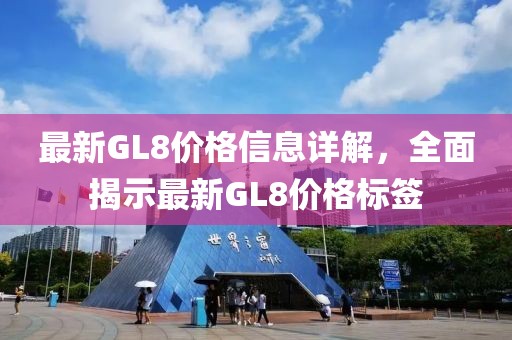 最新GL8价格信息详解，全面揭示最新GL8价格标签