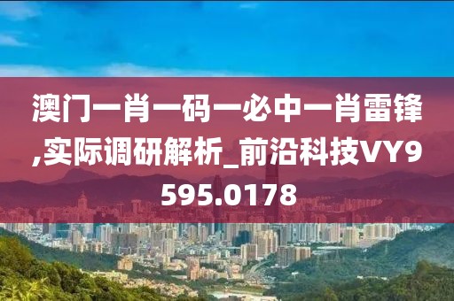 澳门一肖一码一必中一肖雷锋,实际调研解析_前沿科技VY9595.0178