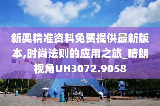 新奥精准资料免费提供最新版本,时尚法则的应用之旅_晴朗视角UH3072.9058