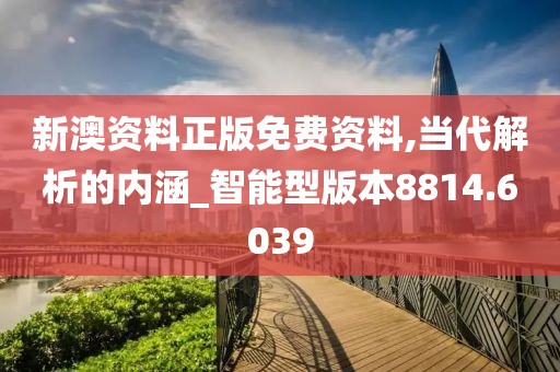 新澳资料正版免费资料,当代解析的内涵_智能型版本8814.6039