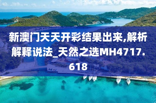 新澳门天天开彩结果出来,解析解释说法_天然之选MH4717.618