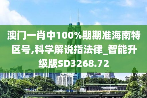 澳门一肖中100%期期准海南特区号,科学解说指法律_智能升级版SD3268.72