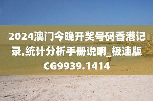 2024澳门今晚开奖号码香港记录,统计分析手册说明_极速版CG9939.1414
