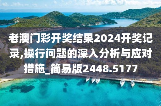 老澳门彩开奖结果2024开奖记录,操行问题的深入分析与应对措施_简易版2448.5177