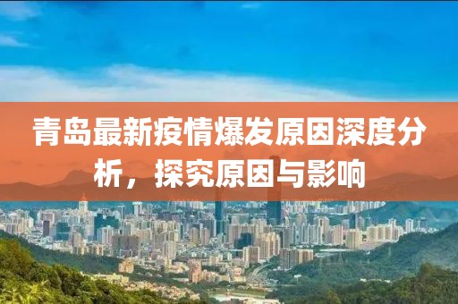 青岛最新疫情爆发原因深度分析，探究原因与影响