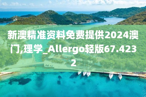 新澳精准资料免费提供2024澳门,理学_Allergo轻版67.4232