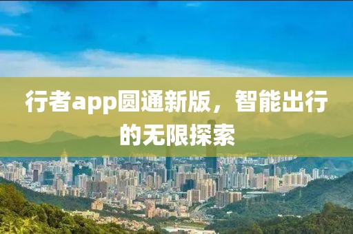行者app圆通新版，智能出行的无限探索