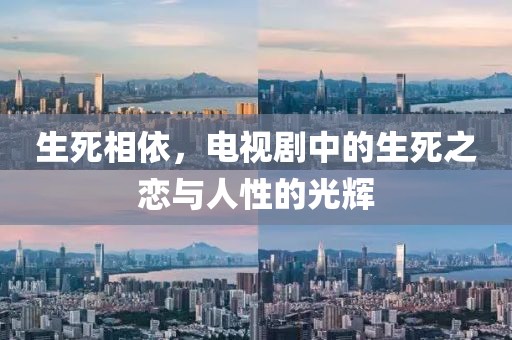 生死相依，电视剧中的生死之恋与人性的光辉