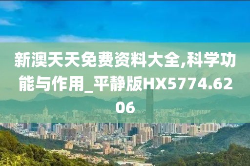 新澳天天免费资料大全,科学功能与作用_平静版HX5774.6206