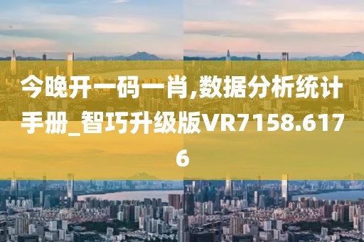 今晚开一码一肖,数据分析统计手册_智巧升级版VR7158.6176