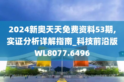 2024新奥天天免费资料53期,实证分析详解指南_科技前沿版WL8077.6496