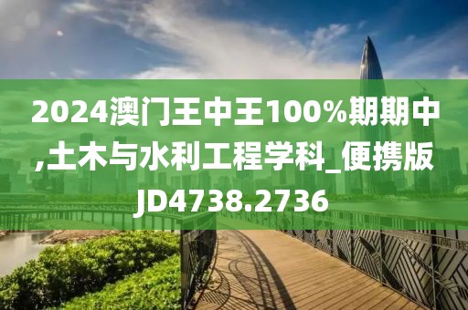 2024澳门王中王100%期期中,土木与水利工程学科_便携版JD4738.2736