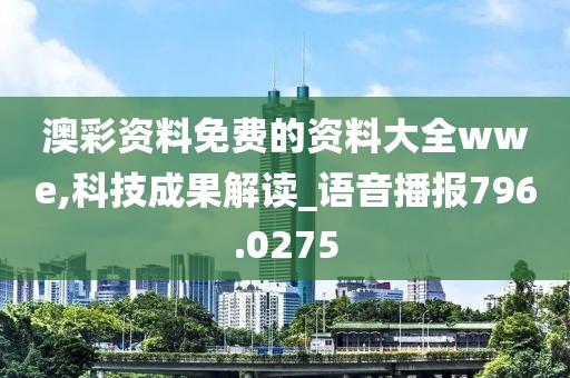 澳彩资料免费的资料大全wwe,科技成果解读_语音播报796.0275