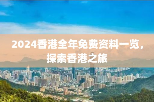 2024香港全年免费资料一览，探索香港之旅