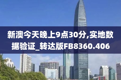 新澳今天晚上9点30分,实地数据验证_转达版FB8360.406