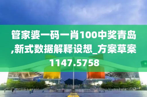 管家婆一码一肖100中奖青岛,新式数据解释设想_方案草案1147.5758