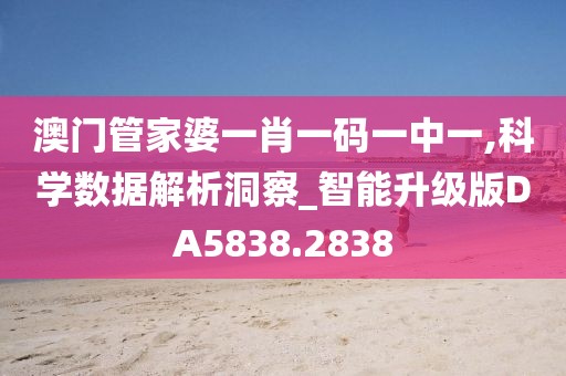 澳门管家婆一肖一码一中一,科学数据解析洞察_智能升级版DA5838.2838