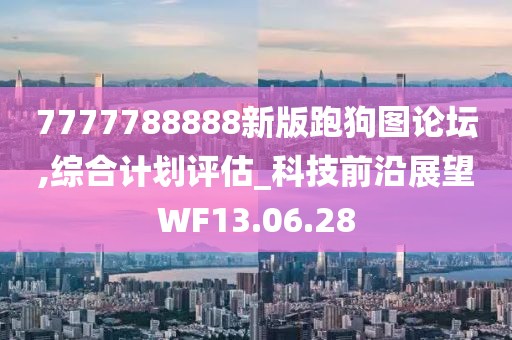 7777788888新版跑狗图论坛,综合计划评估_科技前沿展望WF13.06.28