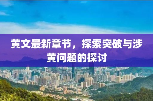 黄文最新章节，探索突破与涉黄问题的探讨