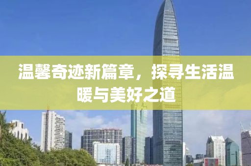 温馨奇迹新篇章，探寻生活温暖与美好之道