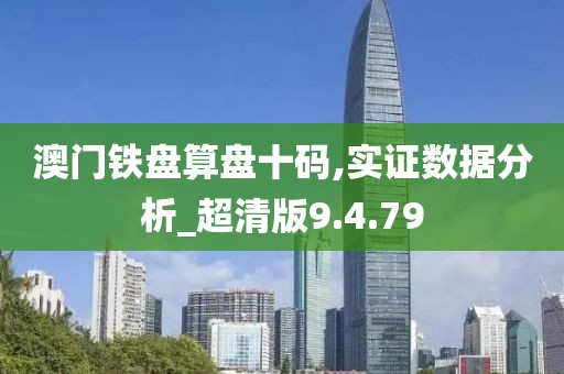 澳门铁盘算盘十码,实证数据分析_超清版9.4.79