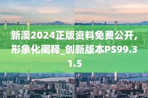新澳2024正版资料免费公开,形象化阐释_创新版本PS99.31.5