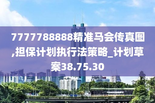 7777788888精准马会传真图,担保计划执行法策略_计划草案38.75.30