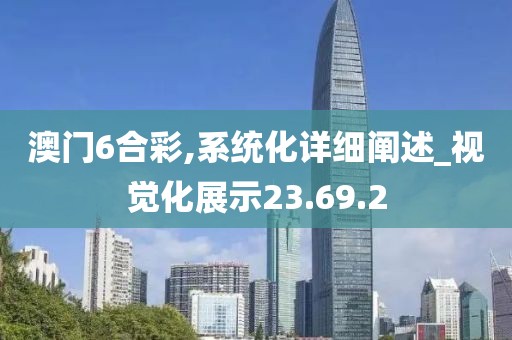 澳门6合彩,系统化详细阐述_视觉化展示23.69.2