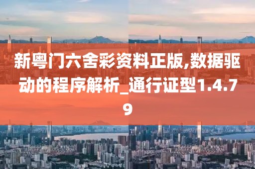 新粤门六舍彩资料正版,数据驱动的程序解析_通行证型1.4.79