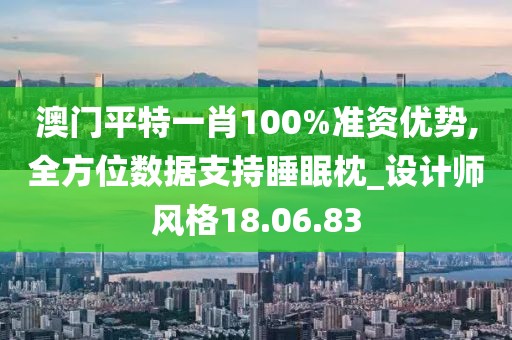 澳门平特一肖100%准资优势,全方位数据支持睡眠枕_设计师风格18.06.83