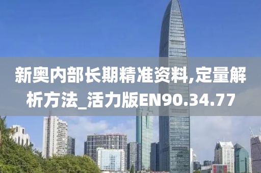 新奥内部长期精准资料,定量解析方法_活力版EN90.34.77