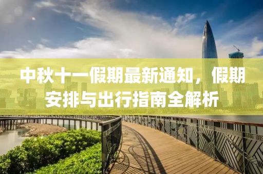 中秋十一假期最新通知，假期安排与出行指南全解析
