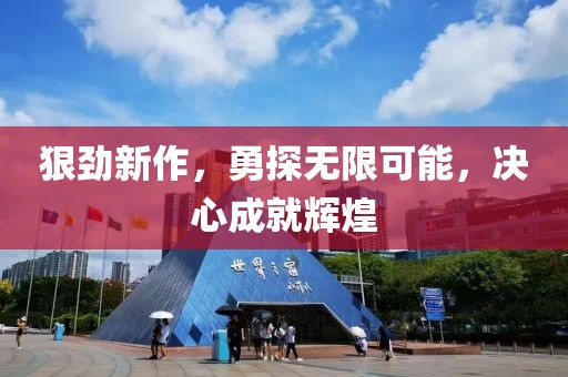 狠劲新作，勇探无限可能，决心成就辉煌