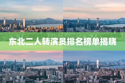 东北二人转演员排名榜单揭晓