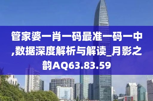 管家婆一肖一码最准一码一中,数据深度解析与解读_月影之韵AQ63.83.59
