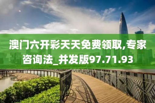 澳门六开彩天天免费领取,专家咨询法_并发版97.71.93