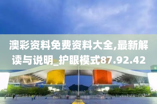 澳彩资料免费资料大全,最新解读与说明_护眼模式87.92.42
