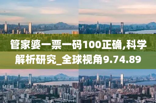 管家婆一票一码100正确,科学解析研究_全球视角9.74.89