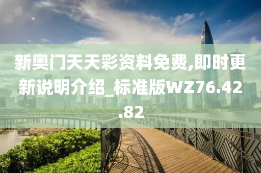 新奥门天天彩资料免费,即时更新说明介绍_标准版WZ76.42.82